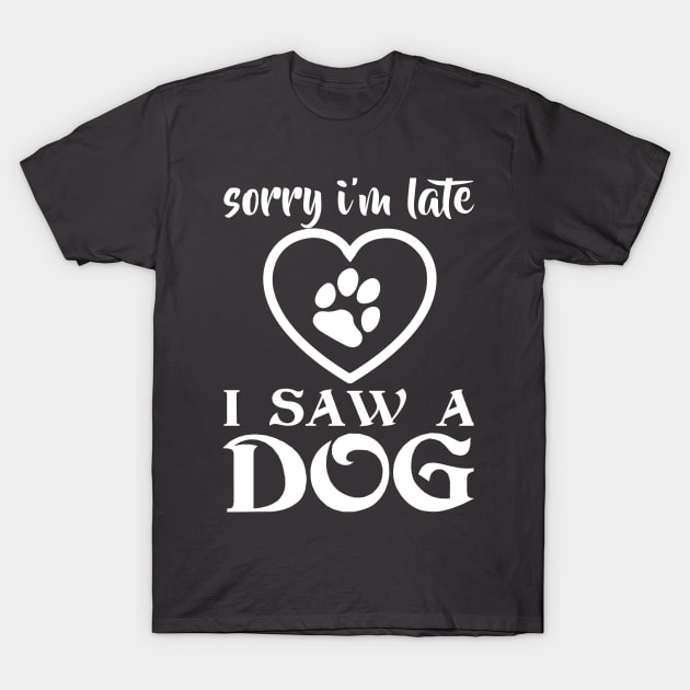 SORRY I AM LATE I SAW A DOG T-Shirt by Jackies FEC Store